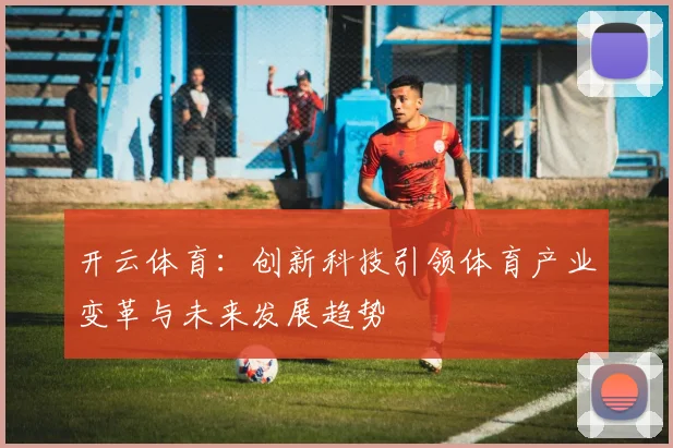 开云体育：创新科技引领体育产业变革与未来发展趋势