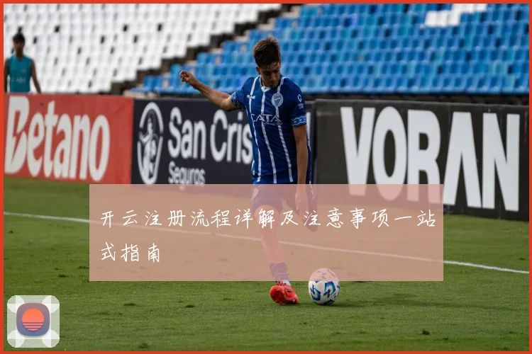 开云注册流程详解及注意事项一站式指南