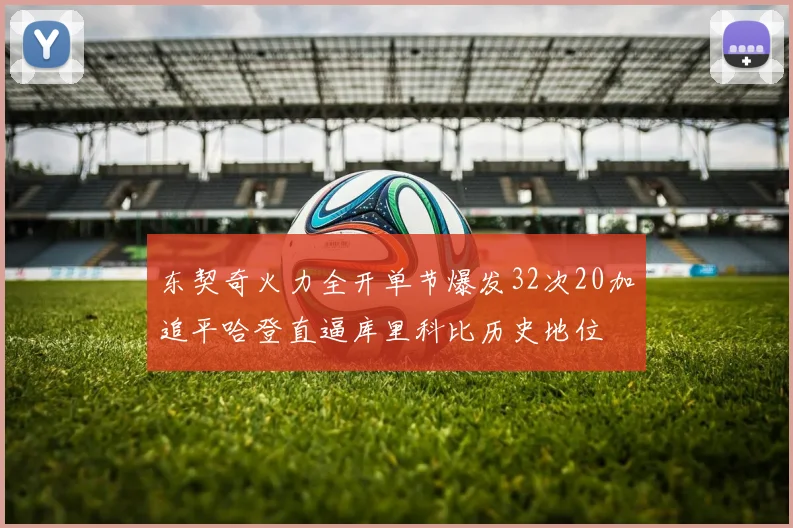东契奇火力全开单节爆发32次20加追平哈登直逼库里科比历史地位