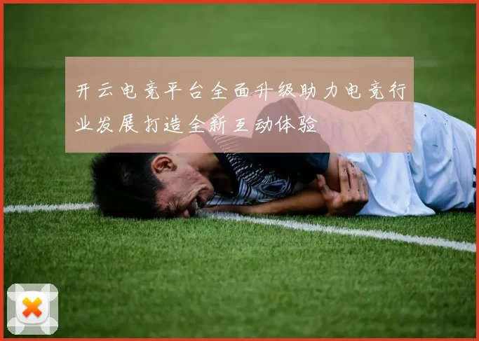 开云电竞平台全面升级助力电竞行业发展打造全新互动体验