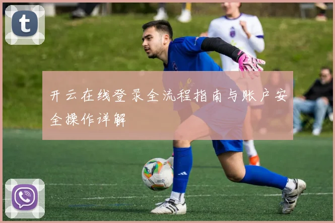 开云在线登录全流程指南与账户安全操作详解
